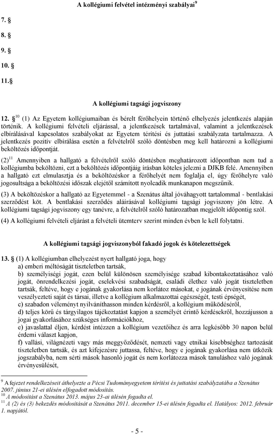 A kollégiumi felvételi eljárással, a jelentkezések tartalmával, valamint a jelentkezések elbírálásával kapcsolatos szabályokat az Egyetem térítési és juttatási szabályzata tartalmazza.