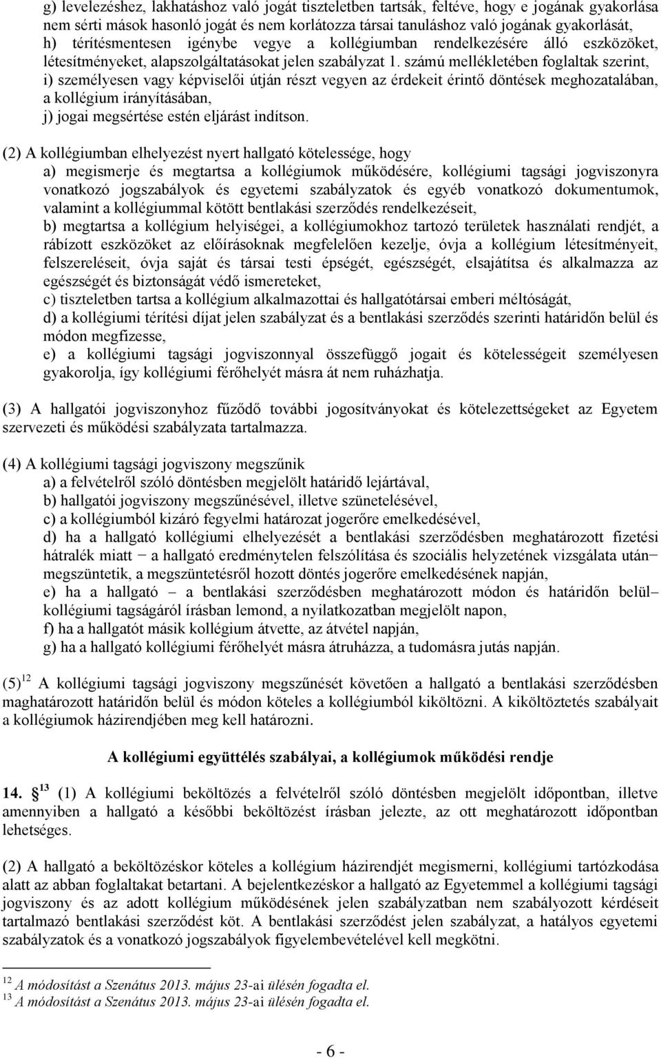 számú mellékletében foglaltak szerint, i) személyesen vagy képviselői útján részt vegyen az érdekeit érintő döntések meghozatalában, a kollégium irányításában, j) jogai megsértése estén eljárást