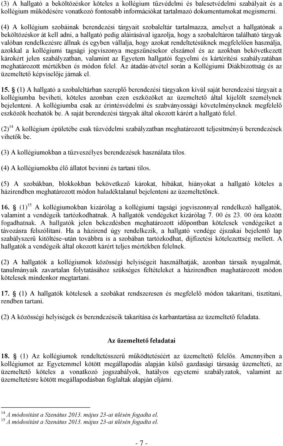 tárgyak valóban rendelkezésre állnak és egyben vállalja, hogy azokat rendeltetésüknek megfelelően használja, azokkal a kollégiumi tagsági jogviszonya megszűnésekor elszámol és az azokban