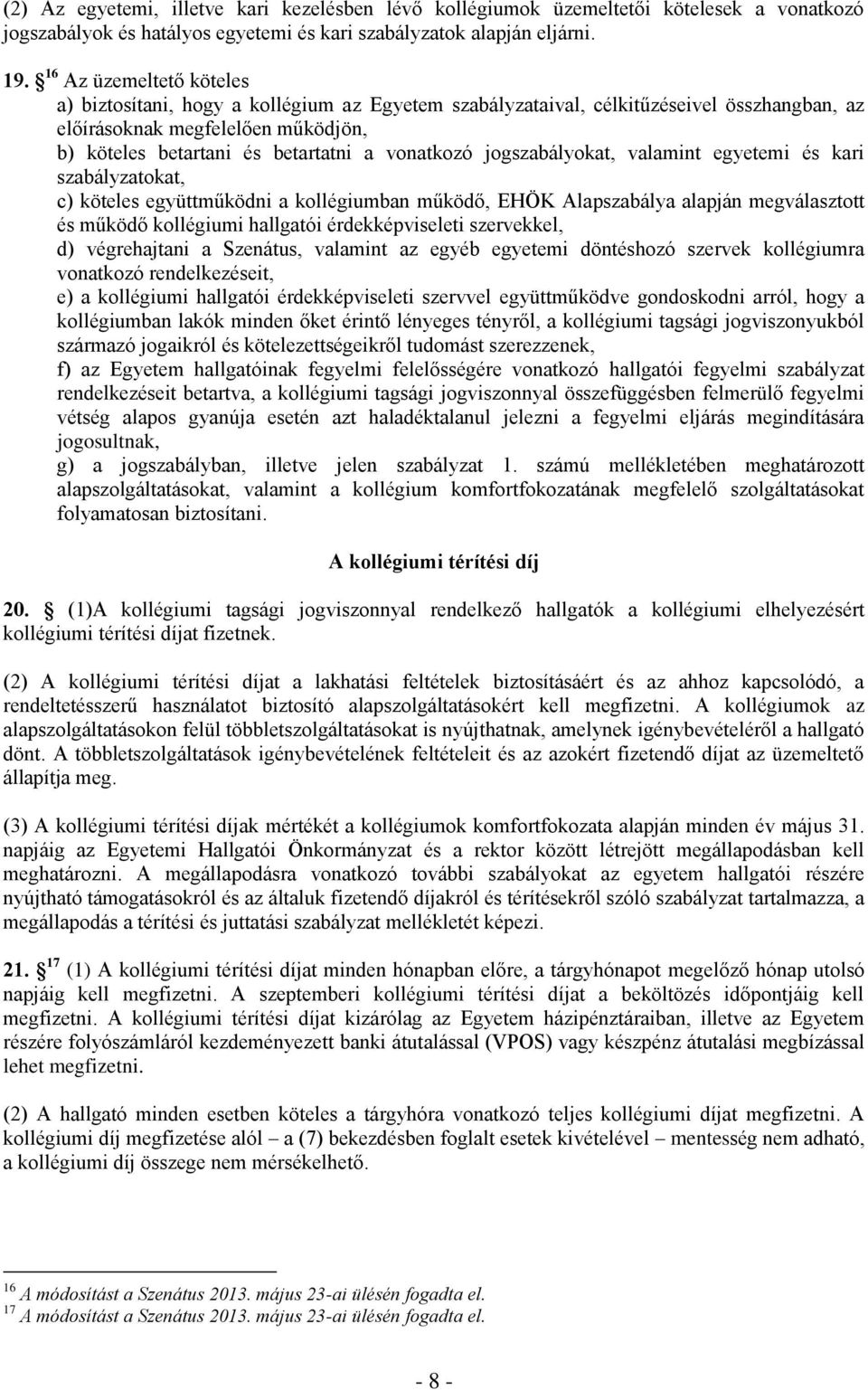 jogszabályokat, valamint egyetemi és kari szabályzatokat, c) köteles együttműködni a kollégiumban működő, EHÖK Alapszabálya alapján megválasztott és működő kollégiumi hallgatói érdekképviseleti