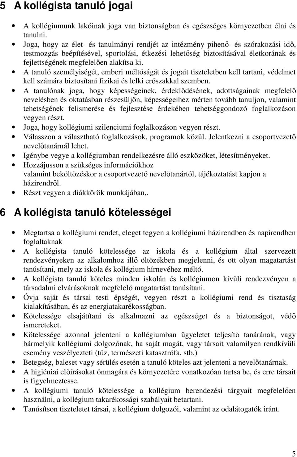 alakítsa ki. A tanuló személyiségét, emberi méltóságát és jogait tiszteletben kell tartani, védelmet kell számára biztosítani fizikai és lelki erőszakkal szemben.