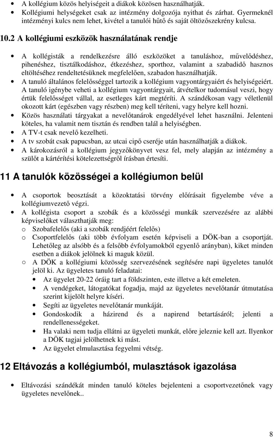 2 A kollégiumi eszközök használatának rendje A kollégisták a rendelkezésre álló eszközöket a tanuláshoz, művelődéshez, pihenéshez, tisztálkodáshoz, étkezéshez, sporthoz, valamint a szabadidő hasznos