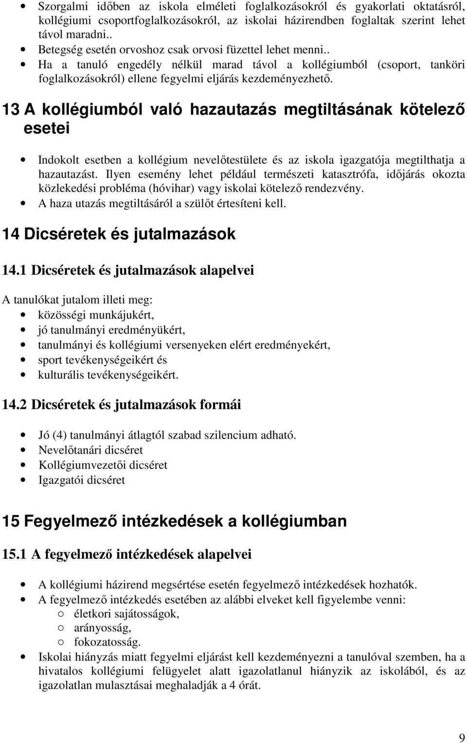 13 A kollégiumból való hazautazás megtiltásának kötelező esetei Indokolt esetben a kollégium nevelőtestülete és az iskola igazgatója megtilthatja a hazautazást.