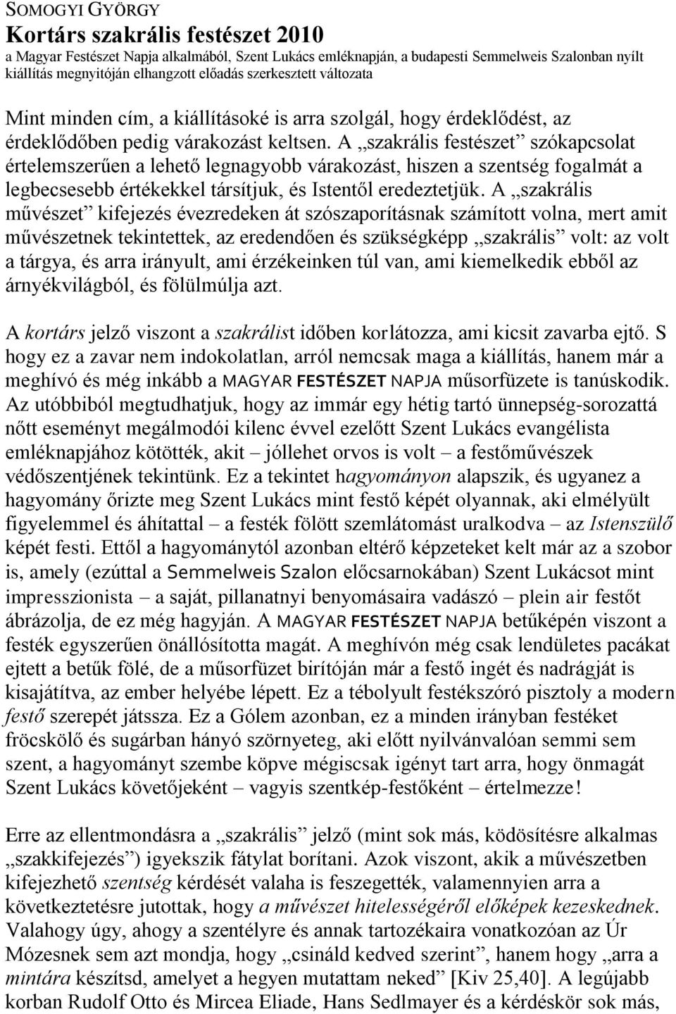 A szakrális festészet szókapcsolat értelemszerűen a lehető legnagyobb várakozást, hiszen a szentség fogalmát a legbecsesebb értékekkel társítjuk, és Istentől eredeztetjük.