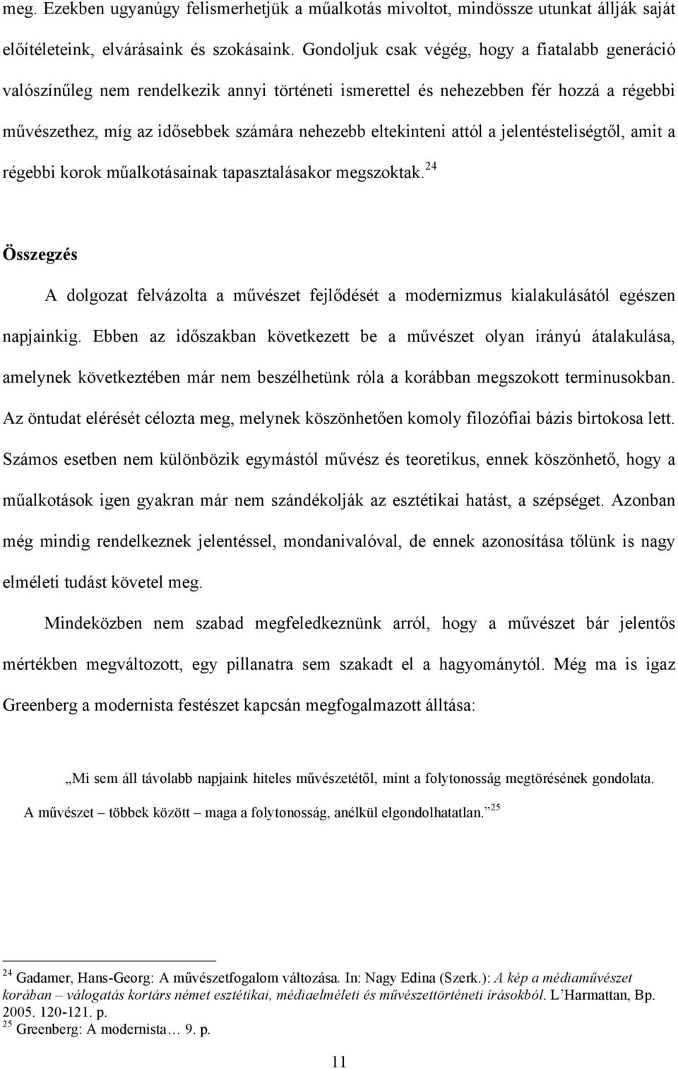 attól a jelentésteliségtől, amit a régebbi korok műalkotásainak tapasztalásakor megszoktak. 24 Összegzés A dolgozat felvázolta a művészet fejlődését a modernizmus kialakulásától egészen napjainkig.