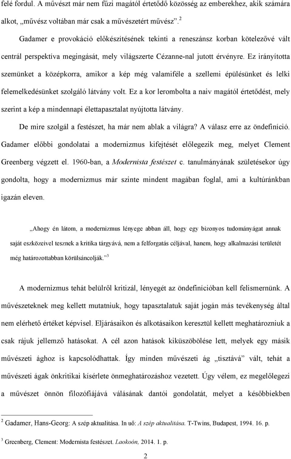 Ez irányította szemünket a középkorra, amikor a kép még valamiféle a szellemi épülésünket és lelki felemelkedésünket szolgáló látvány volt.