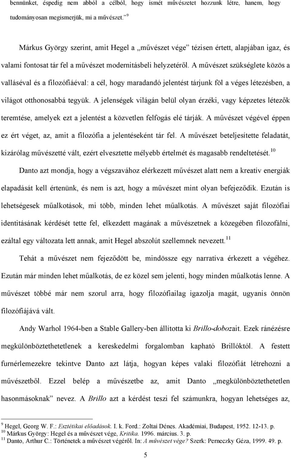 A művészet szükséglete közös a valláséval és a filozófiáéval: a cél, hogy maradandó jelentést tárjunk föl a véges létezésben, a világot otthonosabbá tegyük.