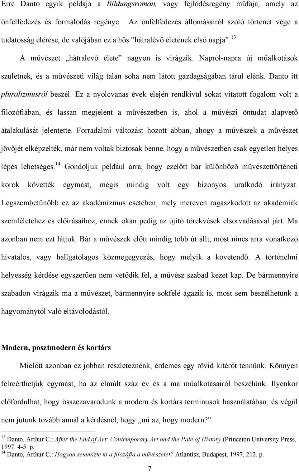 Napról-napra új műalkotások születnek, és a művészeti világ talán soha nem látott gazdagságában tárul elénk. Danto itt pluralizmusról beszél.