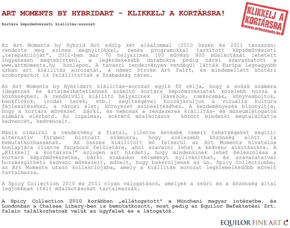 terepakcióját. 2011-ben már 70 helyszínen 100 mővész 800 mőalkotását lehetett ingyenesen megtekinteni, a legérdekesebb darabokra pedig bárki szavazhatott a www.artmoments.hu honlapon.