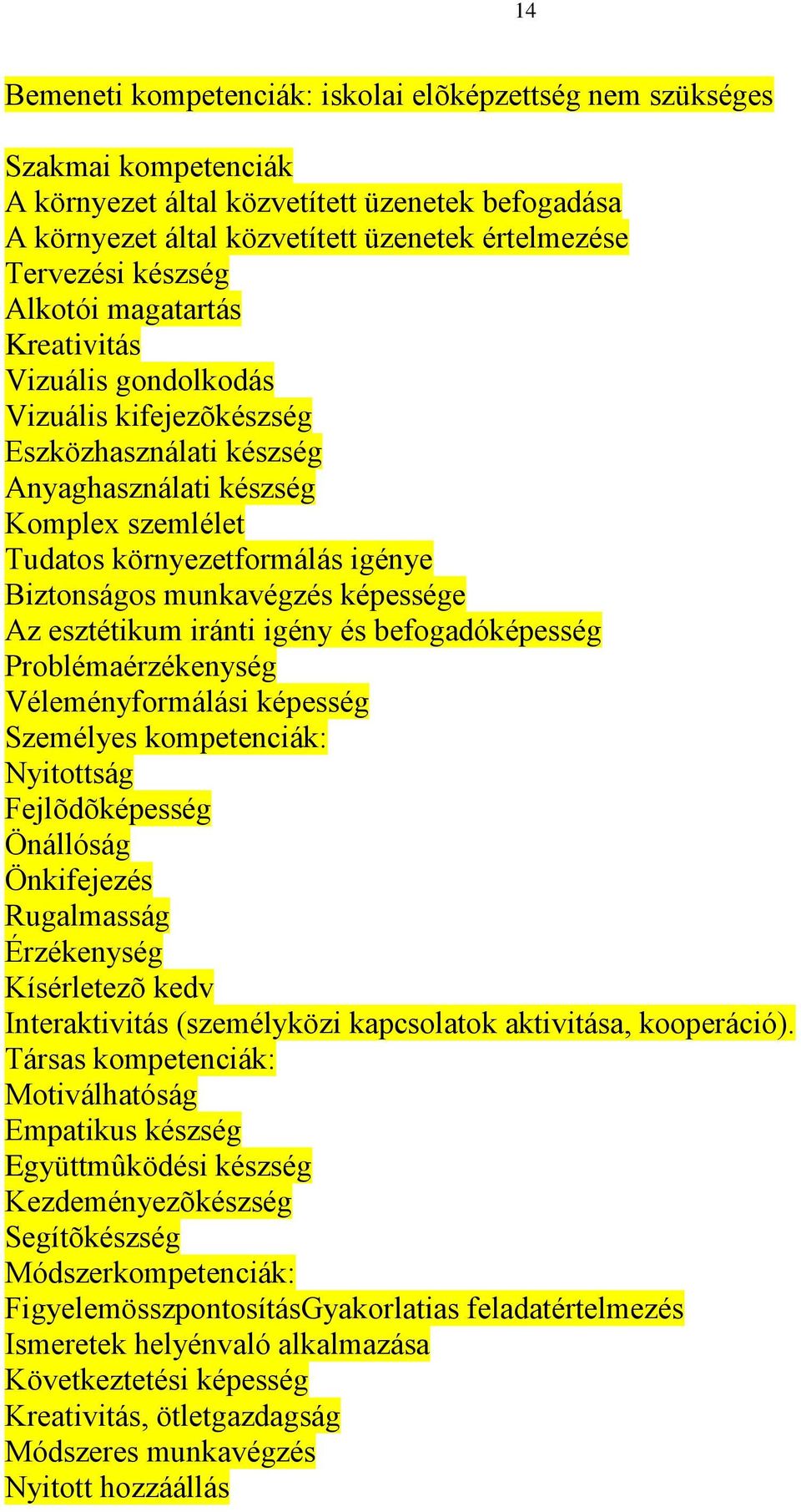 munkavégzés képessége Az esztétikum iránti igény és befogadóképesség Problémaérzékenység Véleményformálási képesség Személyes kompetenciák: Nyitottság Fejlõdõképesség Önállóság Önkifejezés