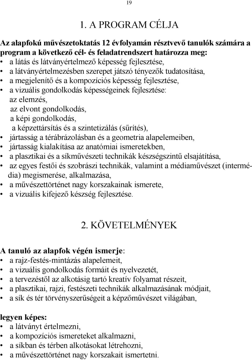 gondolkodás, a képi gondolkodás, a képzettársítás és a szintetizálás (sűrítés), jártasság a térábrázolásban és a geometria alapelemeiben, jártasság kialakítása az anatómiai ismeretekben, a plasztikai