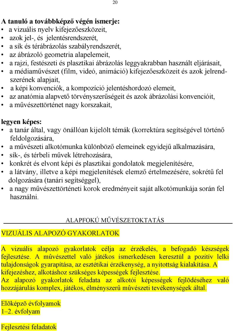 jelentéshordozó elemeit, az anatómia alapvető törvényszerűségeit és azok ábrázolási konvencióit, a művészettörténet nagy korszakait, legyen képes: a tanár által, vagy önállóan kijelölt témák