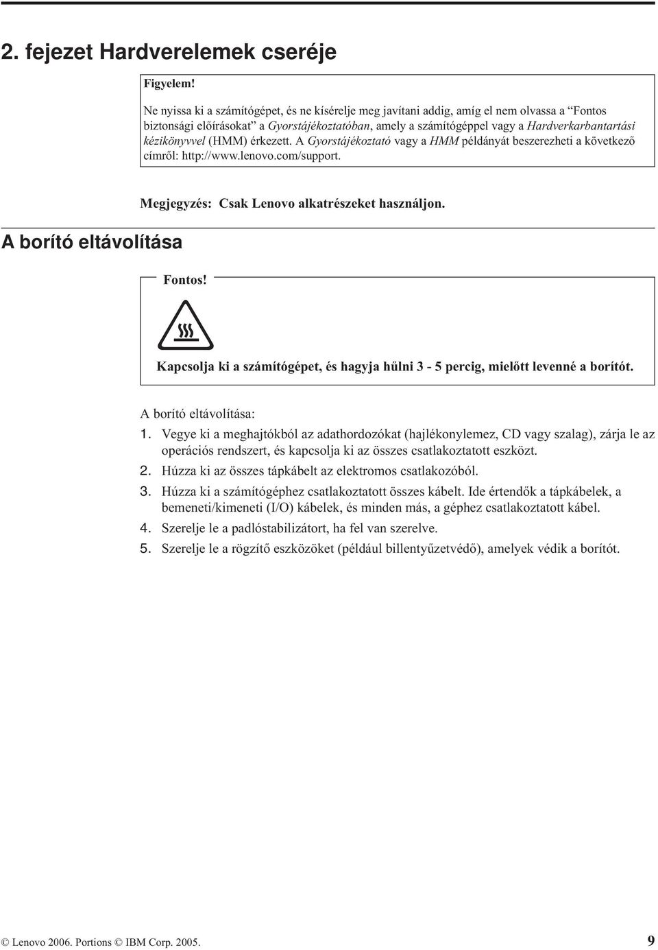 kézikönyvvel (HMM) érkezett. A Gyorstájékoztató vagy a HMM példányát beszerezheti a következő címről: http://www.lenovo.com/support.