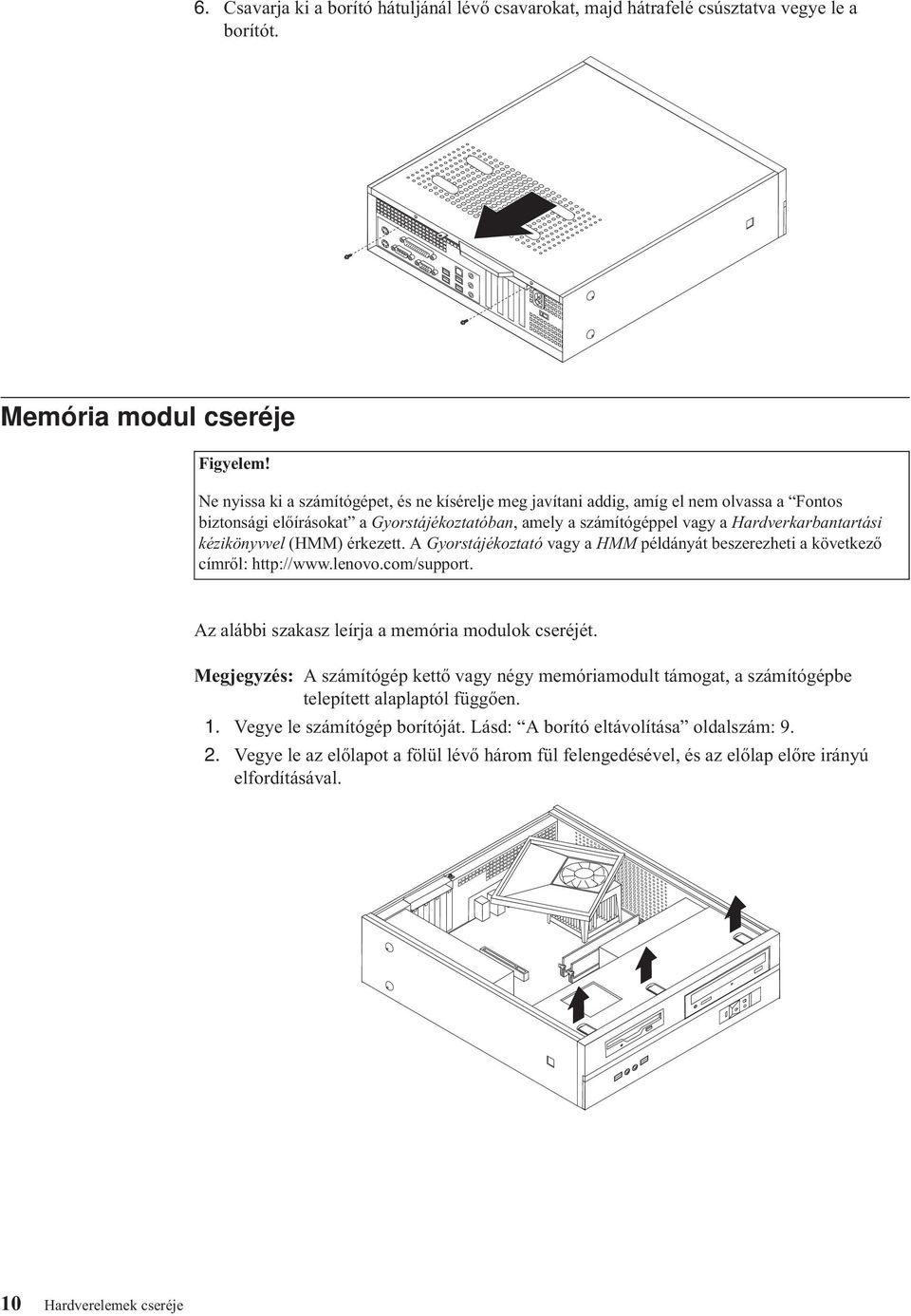 kézikönyvvel (HMM) érkezett. A Gyorstájékoztató vagy a HMM példányát beszerezheti a következő címről: http://www.lenovo.com/support. Az alábbi szakasz leírja a memória modulok cseréjét.