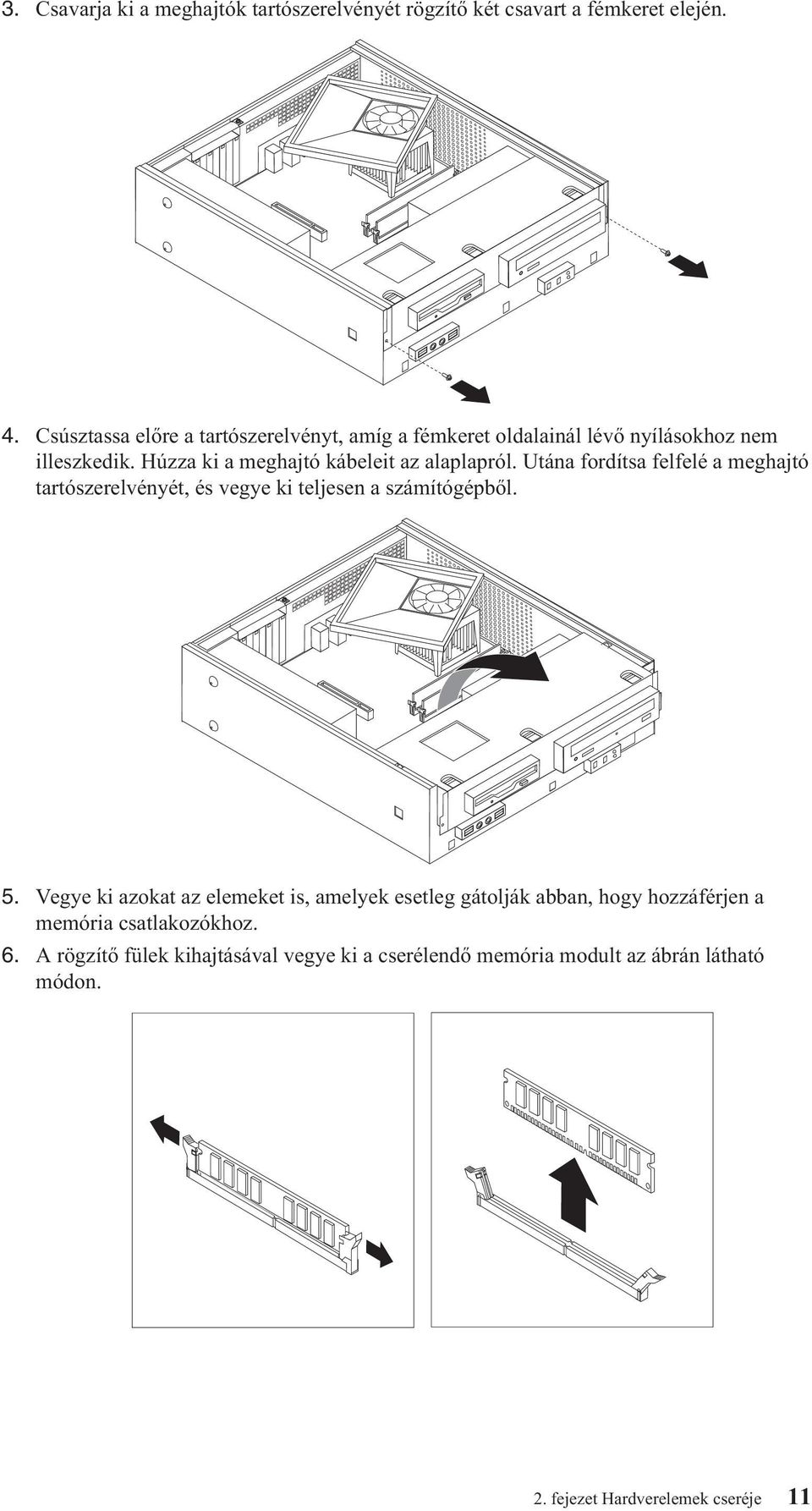 Húzza ki a meghajtó kábeleit az alaplapról. Utána fordítsa felfelé a meghajtó tartószerelvényét, és vegye ki teljesen a számítógépből. 5.