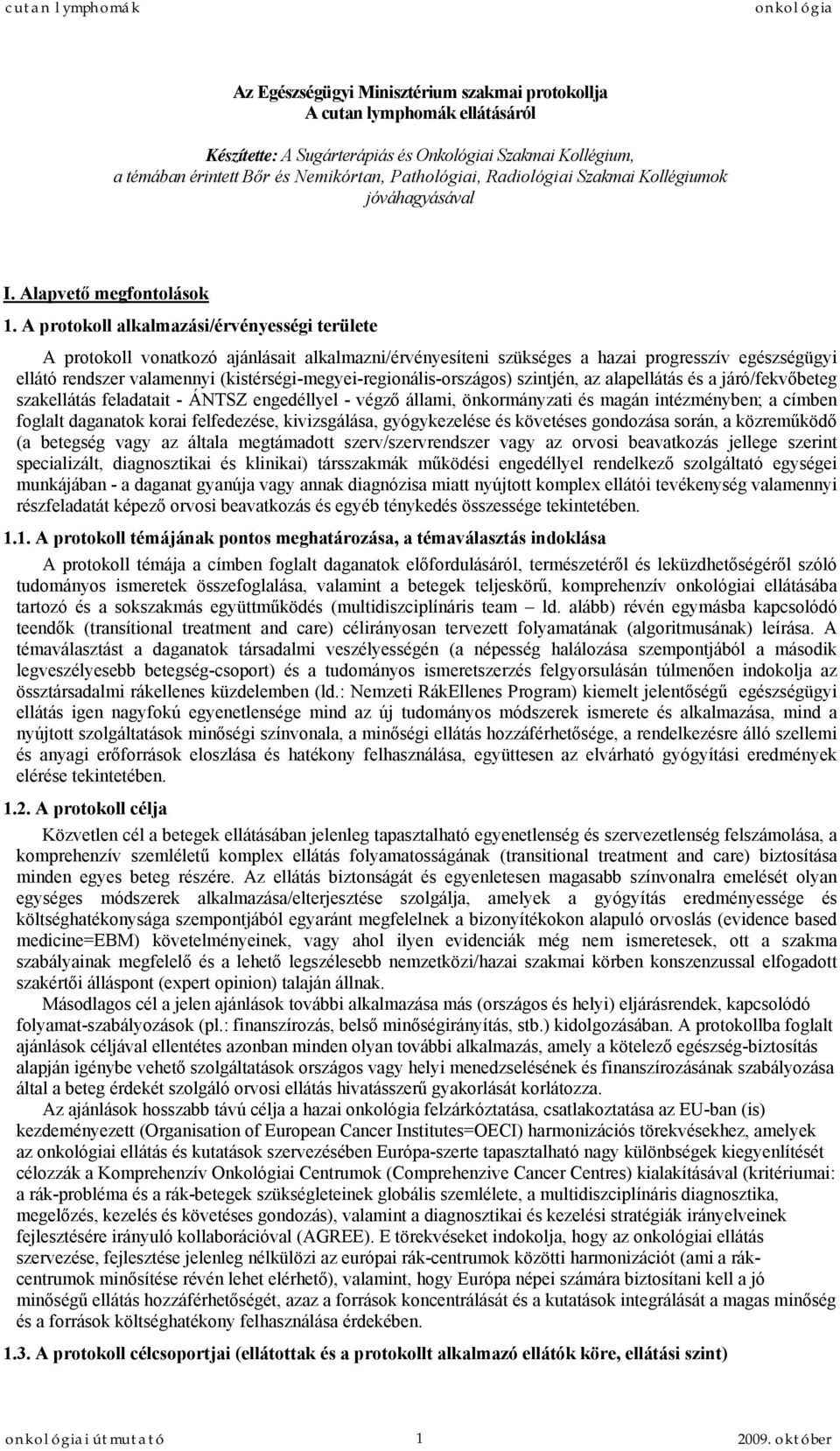 A protokoll alkalmazási/érvényességi területe A protokoll vonatkozó ajánlásait alkalmazni/érvényesíteni szükséges a hazai progresszív egészségügyi ellátó rendszer valamennyi