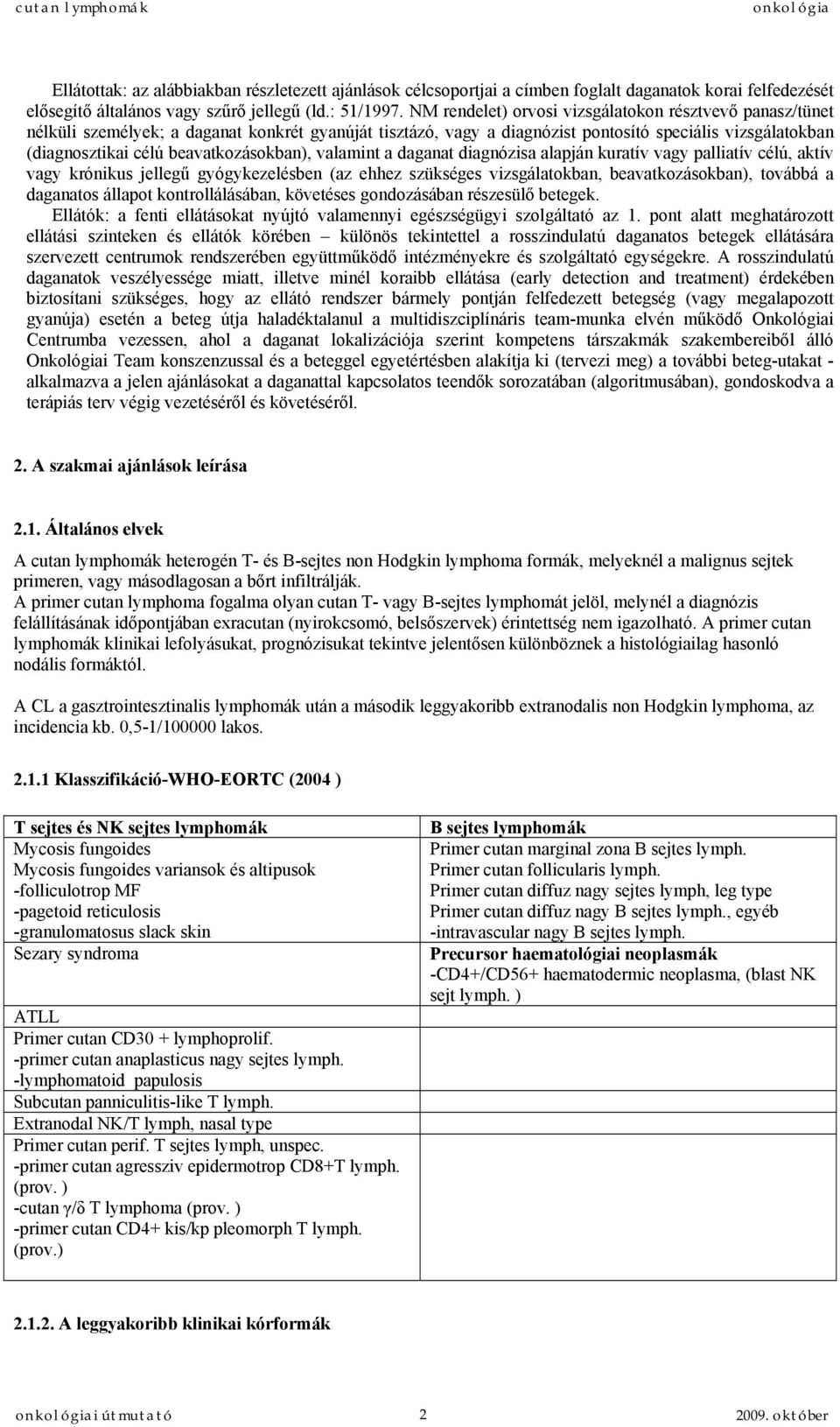 beavatkozásokban), valamint a daganat diagnózisa alapján kuratív vagy palliatív célú, aktív vagy krónikus jellegű gyógykezelésben (az ehhez szükséges vizsgálatokban, beavatkozásokban), továbbá a