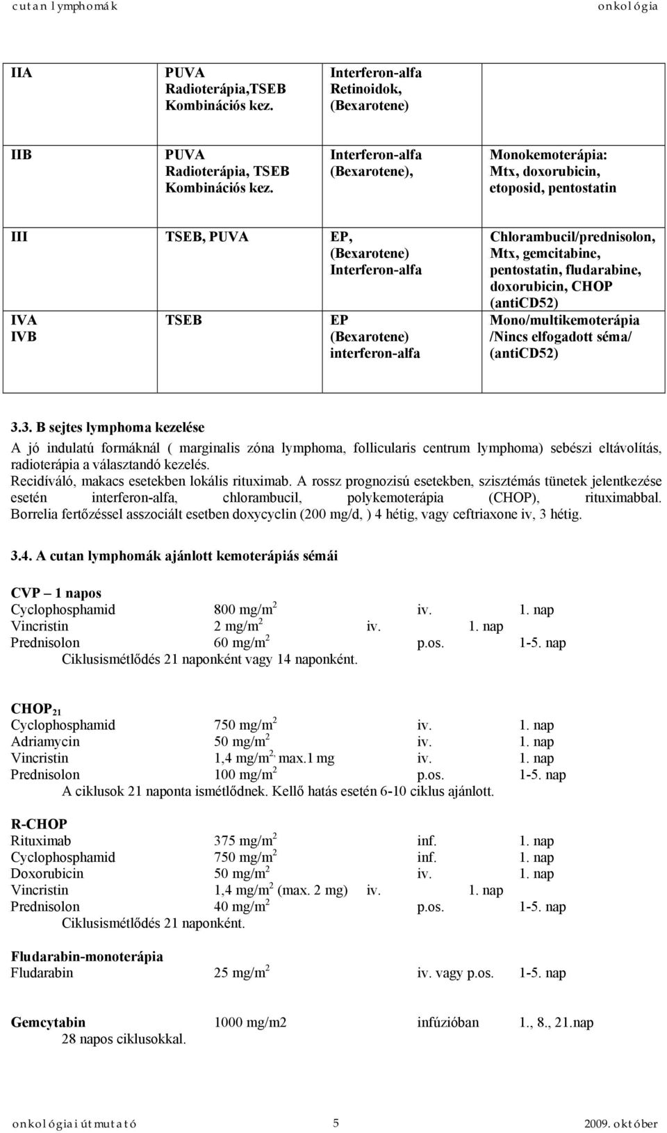 Chlorambucil/prednisolon, Mtx, gemcitabine, pentostatin, fludarabine, doxorubicin, CHOP (anticd52) Mono/multikemoterápia /Nincs elfogadott séma/ (anticd52) 3.