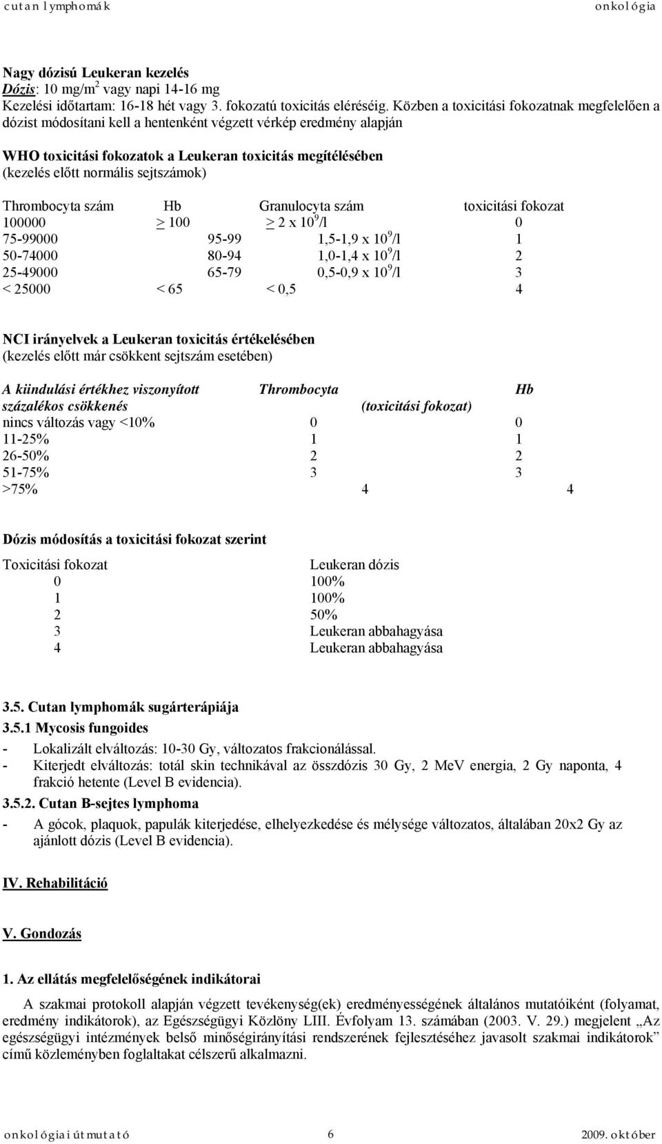 sejtszámok) Thrombocyta szám Hb Granulocyta szám toxicitási fokozat 100000 > 100 > 2 x 10 9 /l 0 75-99000 95-99 1,5-1,9 x 10 9 /l 1 50-74000 80-94 1,0-1,4 x 10 9 /l 2 25-49000 65-79 0,5-0,9 x 10 9 /l