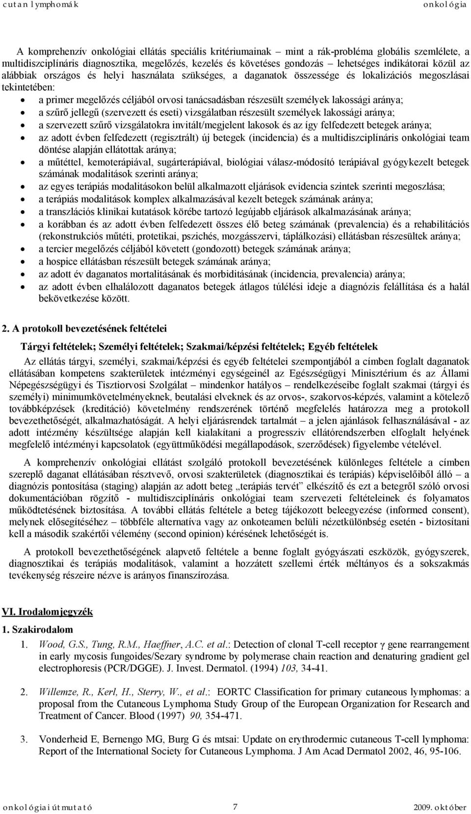 aránya; a szűrő jellegű (szervezett és eseti) vizsgálatban részesült személyek lakossági aránya; a szervezett szűrő vizsgálatokra invitált/megjelent lakosok és az így felfedezett betegek aránya; az