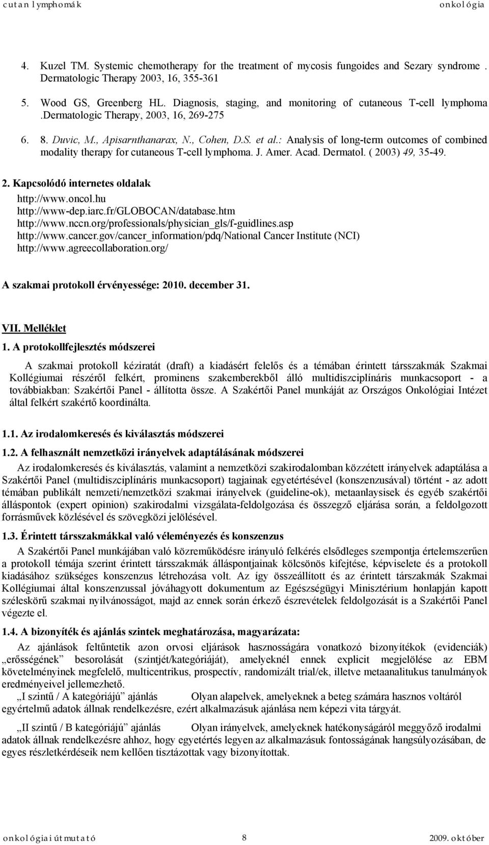 : Analysis of long-term outcomes of combined modality therapy for cutaneous T-cell lymphoma. J. Amer. Acad. Dermatol. ( 2003) 49, 35-49. 2. Kapcsolódó internetes oldalak http://www.oncol.