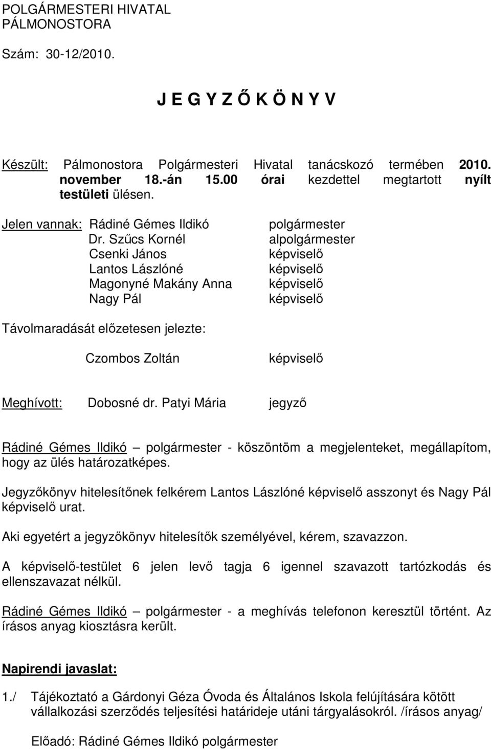 Szűcs Kornél Csenki János Lantos Lászlóné Magonyné Makány Anna Nagy Pál polgármester alpolgármester Távolmaradását előzetesen jelezte: Czombos Zoltán Meghívott: Dobosné dr.