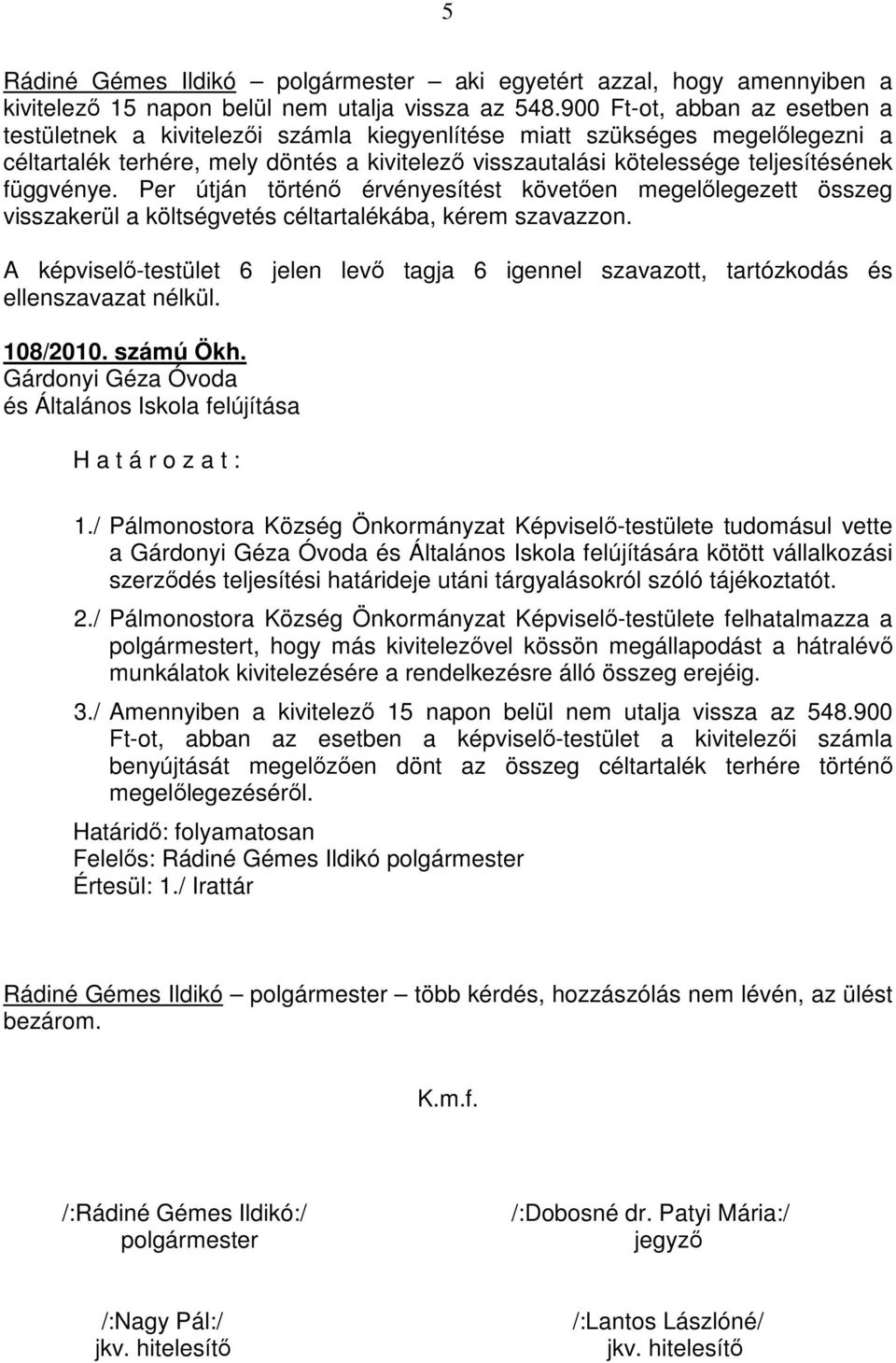 függvénye. Per útján történő érvényesítést követően megelőlegezett összeg visszakerül a költségvetés céltartalékába, kérem szavazzon.