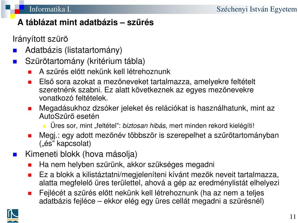 Megadásukhoz dzsóker jeleket és relációkat is használhatunk, mint az AutoSzűrő esetén Üres sor, mint feltétel : biztosan hibás, mert minden rekord kielégíti! Megj.