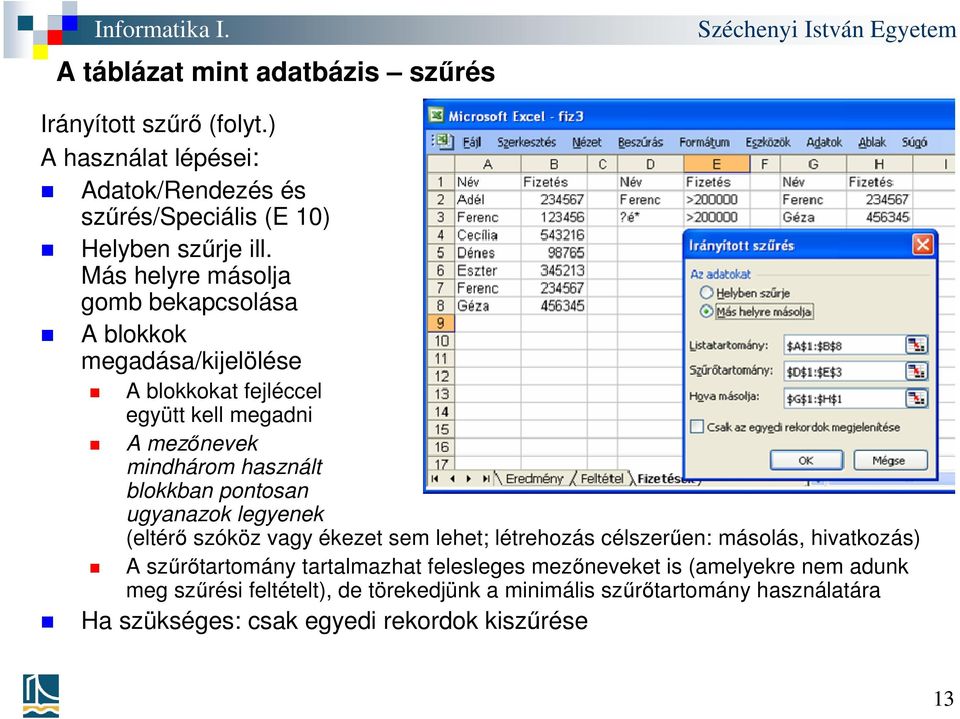 pontosan ugyanazok legyenek (eltérő szóköz vagy ékezet sem lehet; létrehozás célszerűen: másolás, hivatkozás) A szűrőtartomány tartalmazhat felesleges