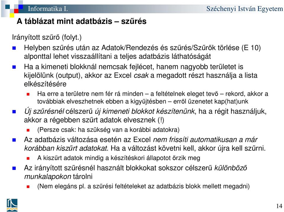 területet is kijelölünk (output), akkor az Excel csak a megadott részt használja a lista elkészítésére Ha erre a területre nem fér rá minden a feltételnek eleget tevő rekord, akkor a továbbiak