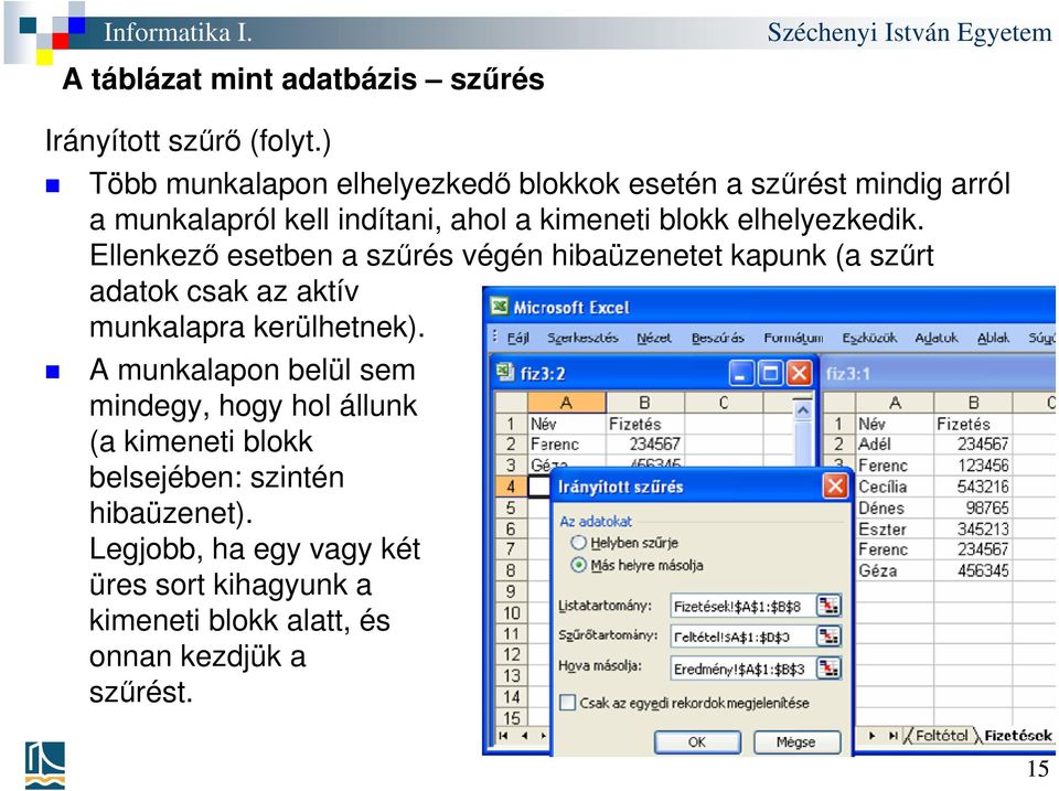 elhelyezkedik. Ellenkező esetben a szűrés végén hibaüzenetet kapunk (a szűrt adatok csak az aktív munkalapra kerülhetnek).