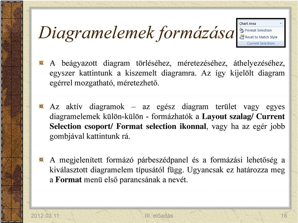 Az aktív diagramok az egész diagram terület vagy egyes diagramelemek külön-külön - formázhatók a Layout szalag/ Current Selection csoport/ Format