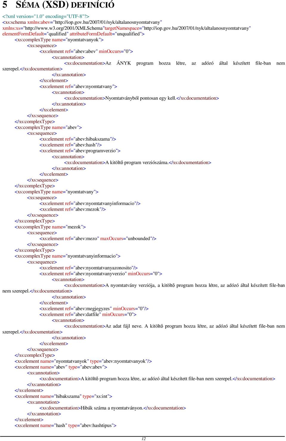 hu/2007/01/nyk/altalanosnyomtatvany" elementformdefault="qualified" attributeformdefault="unqualified"> <xs:complextype name="nyomtatvanyok"> <xs:sequence> <xs:element ref="abev:abev" minoccurs="0">