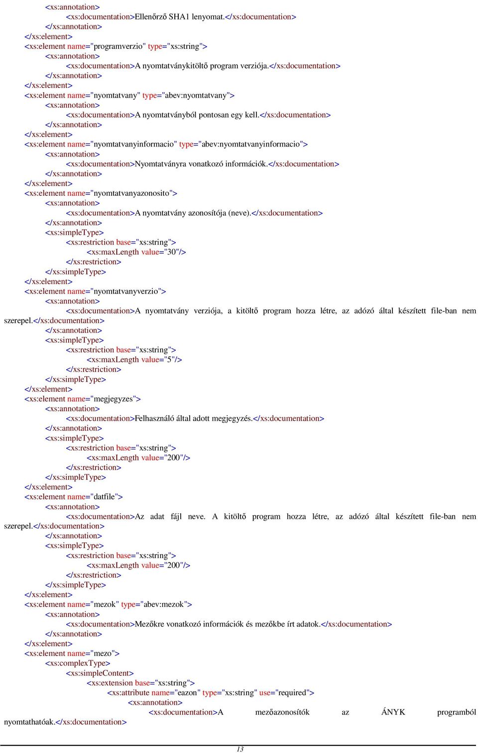 </xs:documentation> <xs:element name="nyomtatvanyinformacio" type="abev:nyomtatvanyinformacio"> <xs:documentation>nyomtatványra vonatkozó információk.