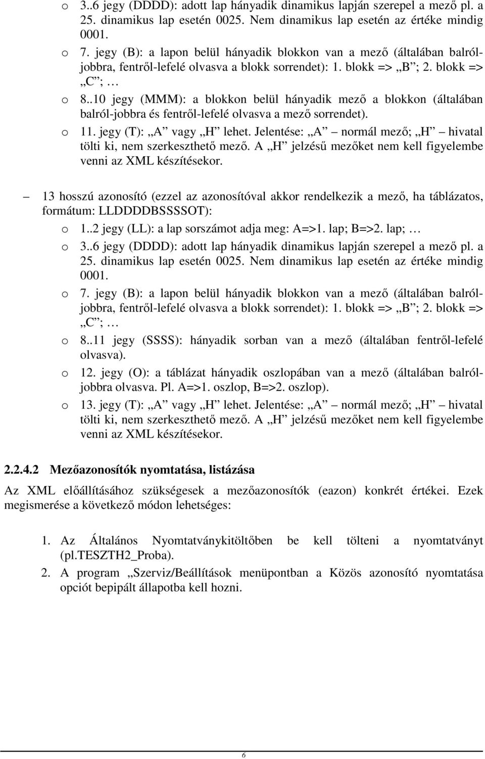 .10 jegy (MMM): a blokkon belül hányadik mező a blokkon (általában balról-jobbra és fentről-lefelé olvasva a mező sorrendet). o 11. jegy (T): A vagy H lehet.