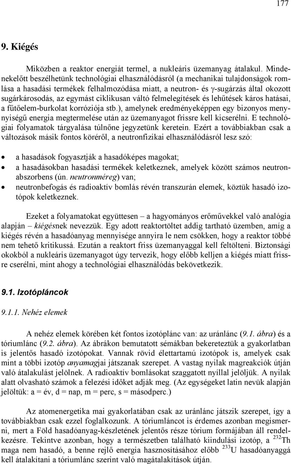 felmelegítések és lehűtések káros htási, fűtőelem-burkolt korróziój stb.), melynek eredményeképpen egy bizonyos menynyiségű energi megtermelése után z üzemnygot frissre kell kicserélni.