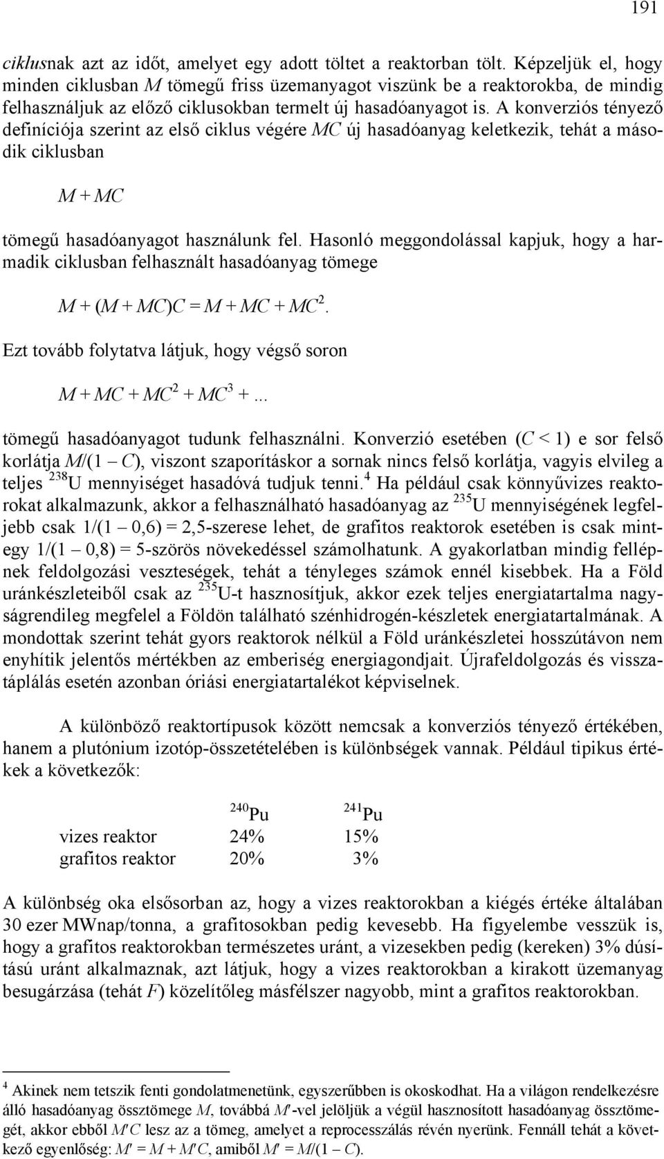 A konverziós tényező definíciój szerint z első ciklus végére MC új hsdónyg keletkezik, tehát második ciklusbn M + MC tömegű hsdónygot hsználunk fel.