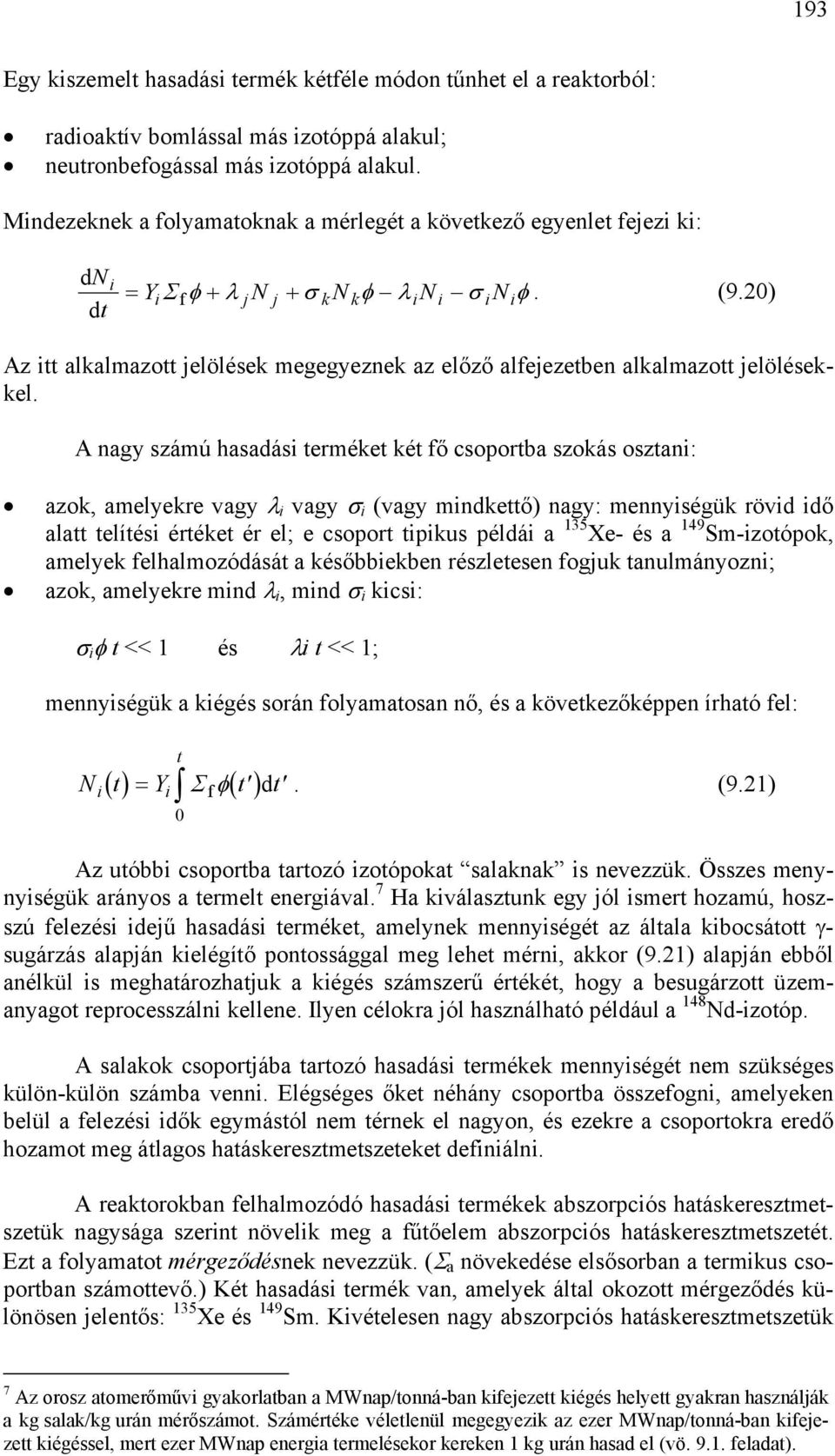 A ngy számú hsdási terméket két fő csoportb szokás osztni: zok, melyekre vgy λ i vgy σ i (vgy mindkettő) ngy: mennyiségük rövid idő ltt telítési értéket ér el; e csoport tipikus példái 135 Xe- és 149