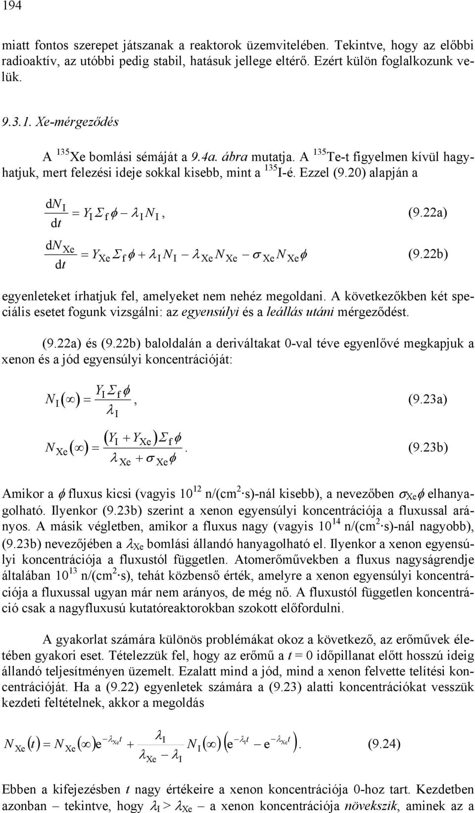 22b) Xe f I I Xe Xe Xe Xe egyenleteket írhtjuk fel, melyeket nem nehéz megoldni. A következőkben két speciális esetet fogunk vizsgálni: z egyensúlyi és leállás utáni mérgeződést. (9.22) és (9.