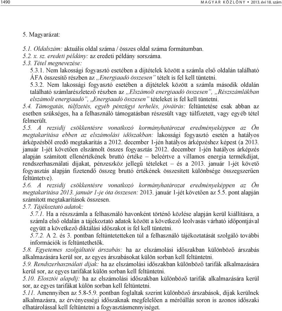 Nem lakossági fogyasztó esetében a díjtételek között a számla második oldalán található számlarészletez részben az Elszámolt energiaadó összesen, Részszámlákban elszámolt energiaadó, Energiaadó