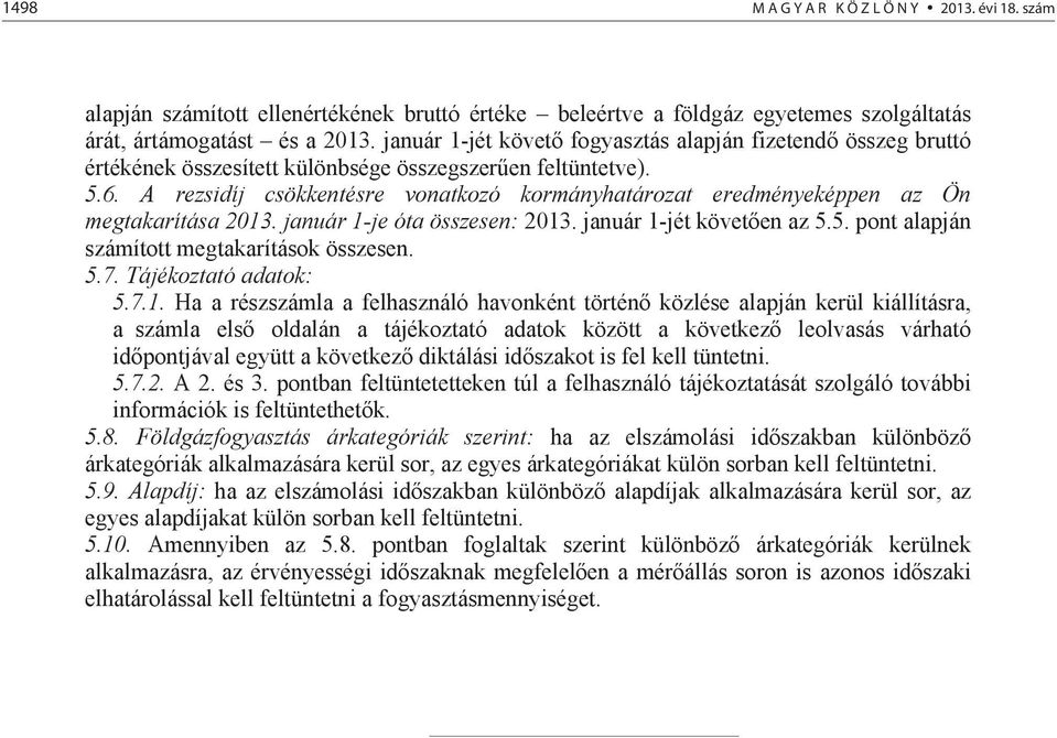 A rezsidíj csökkentésre vonatkozó kormányhatározat eredményeképpen az Ön megtakarítása 2013. január 1-je óta összesen: 2013. január 1-jét követ en az 5.5. pont alapján számított megtakarítások összesen.