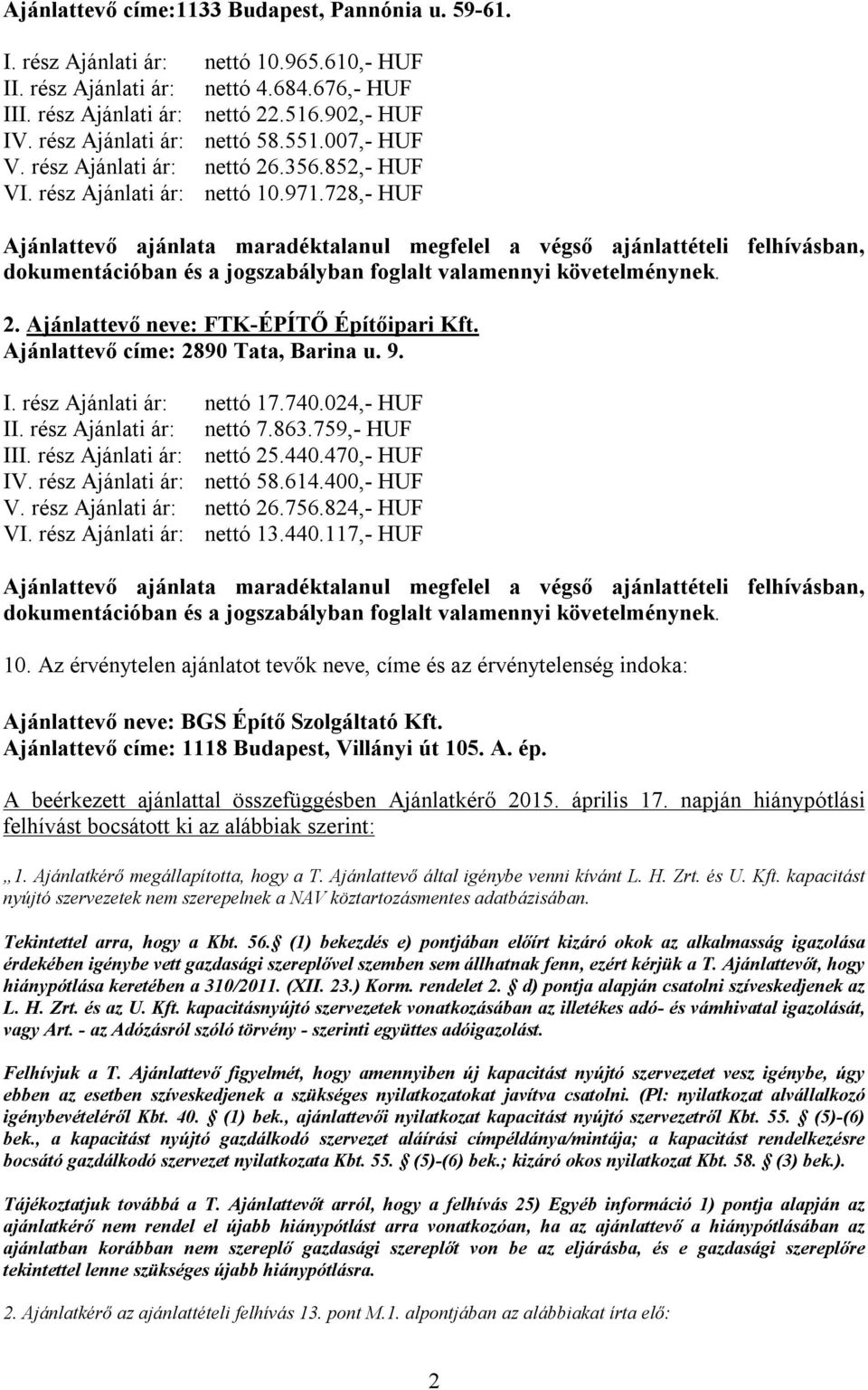 728,- HUF Ajánlattevő ajánlata maradéktalanul megfelel a végső ajánlattételi felhívásban, dokumentációban és a jogszabályban foglalt valamennyi követelménynek. 2.