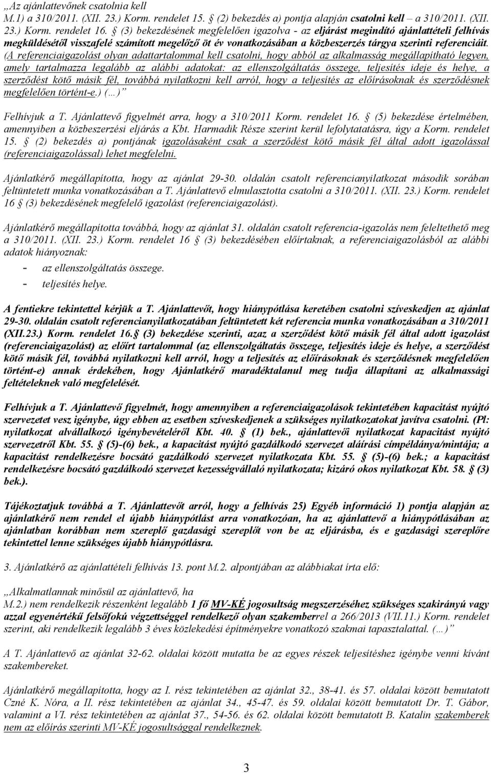 (A referenciaigazolást olyan adattartalommal kell csatolni, hogy abból az alkalmasság megállapítható legyen, amely tartalmazza legalább az alábbi adatokat: az ellenszolgáltatás összege, teljesítés