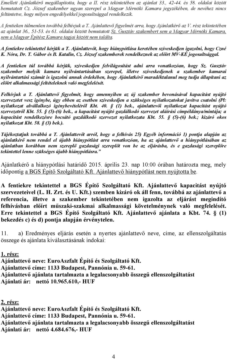 Ajánlattevő figyelmét arra, hogy Ajánlatkérő az V. rész tekintetében az ajánlat 36., 51-53. és 61. oldalai között bemutatott Sz.