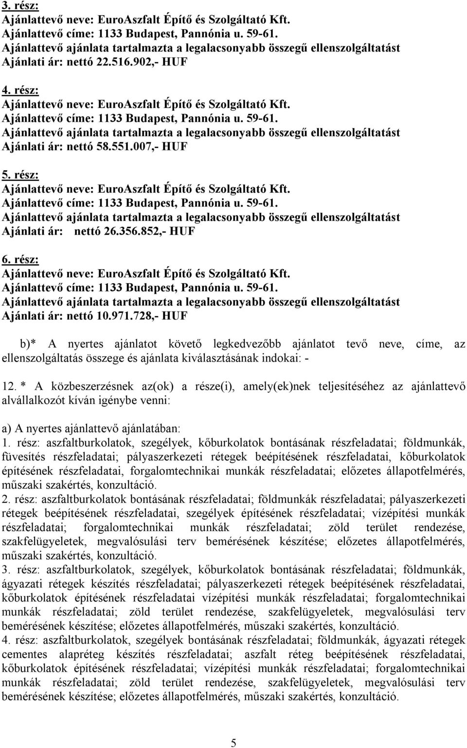 * A közbeszerzésnek az(ok) a része(i), amely(ek)nek teljesítéséhez az ajánlattevő alvállalkozót kíván igénybe venni: a) A nyertes ajánlattevő ajánlatában: 1.