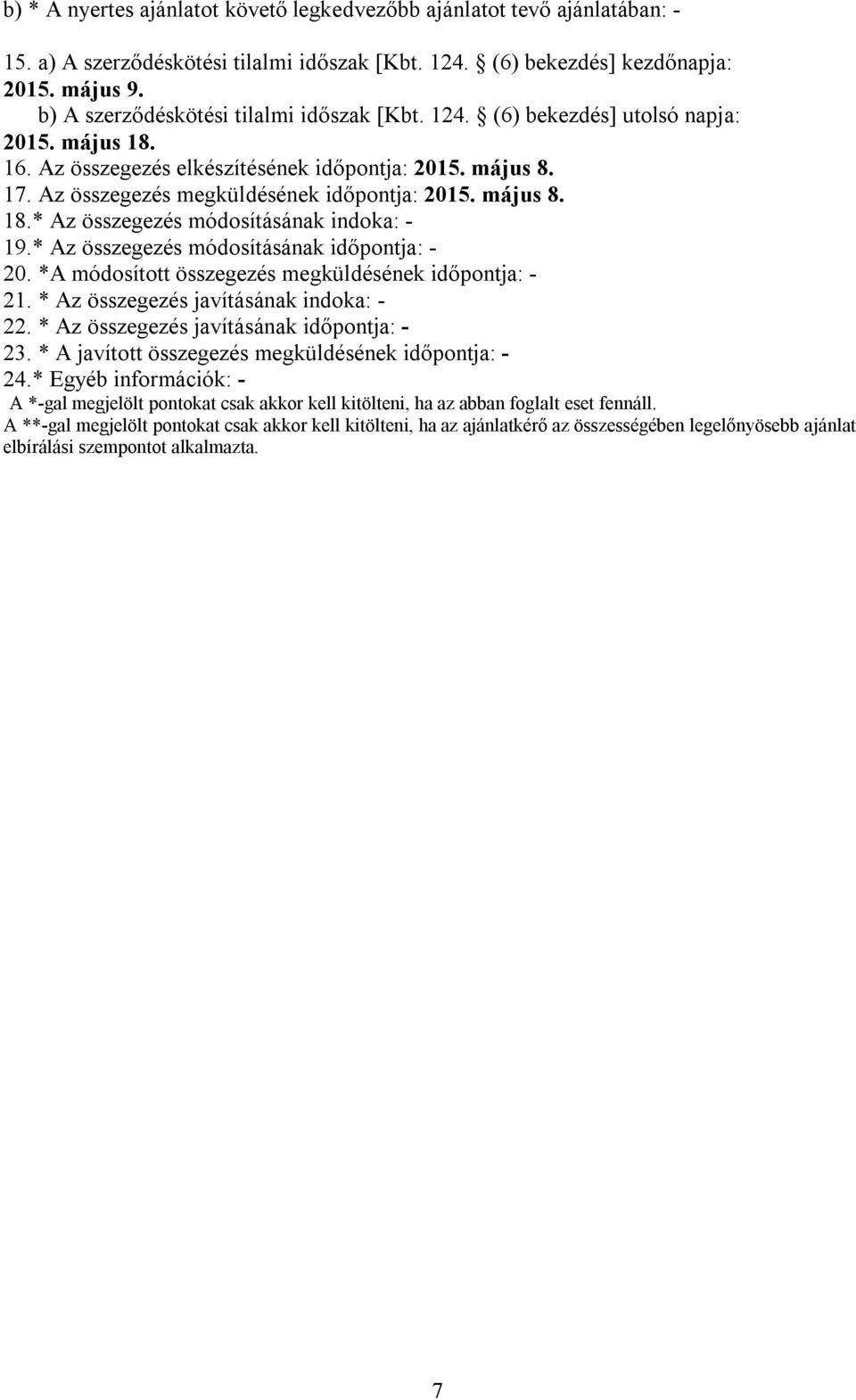 május 8. 18.* Az összegezés módosításának indoka: - 19.* Az összegezés módosításának időpontja: - 20. *A módosított összegezés megküldésének időpontja: - 21. * Az összegezés javításának indoka: - 22.