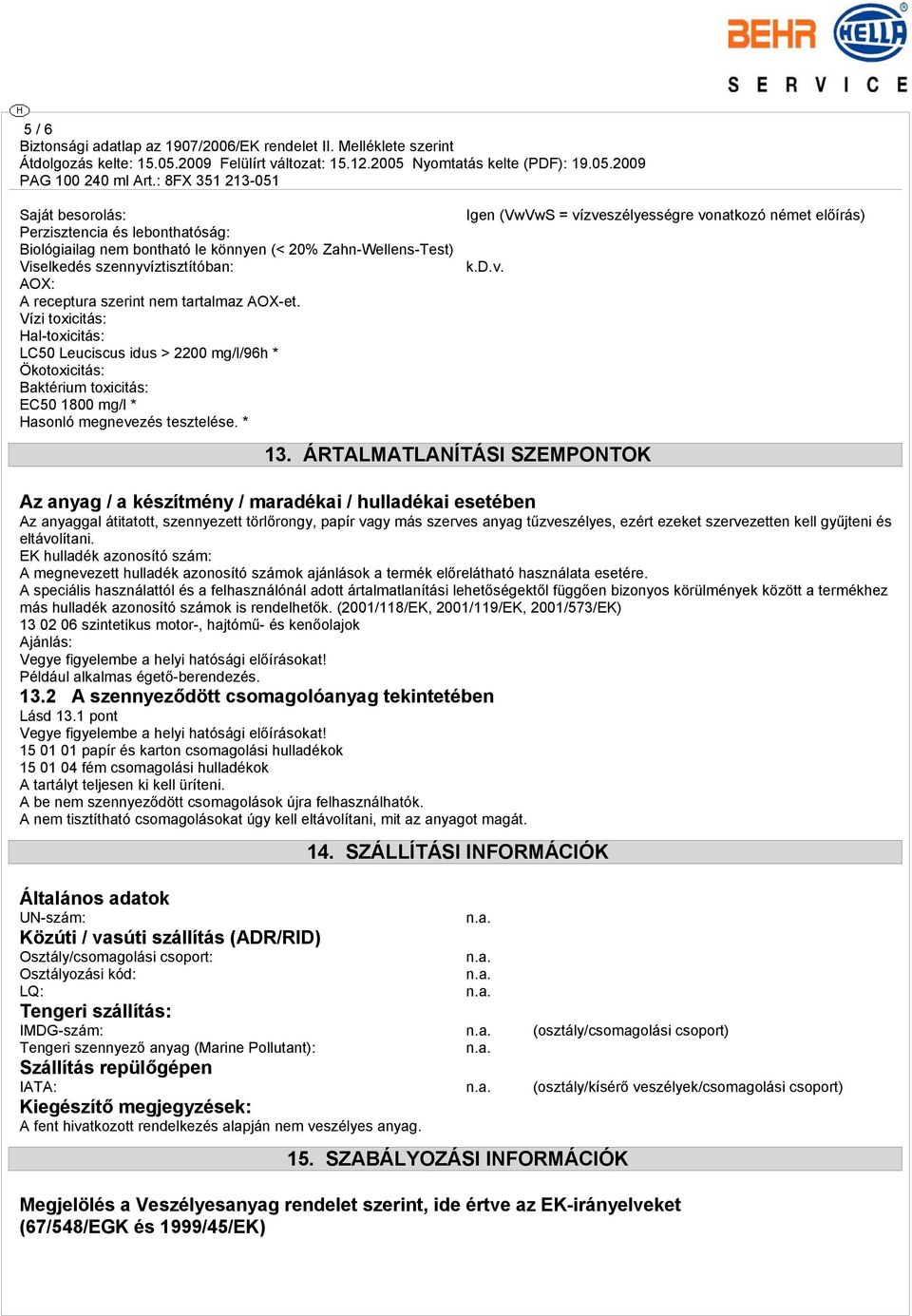 Vízi toxicitás: Hal-toxicitás: LC50 Leuciscus idus > 2200 mg/l/96h * Ökotoxicitás: Baktérium toxicitás: EC50 1800 mg/l * Hasonló megnevezés tesztelése. * 13.