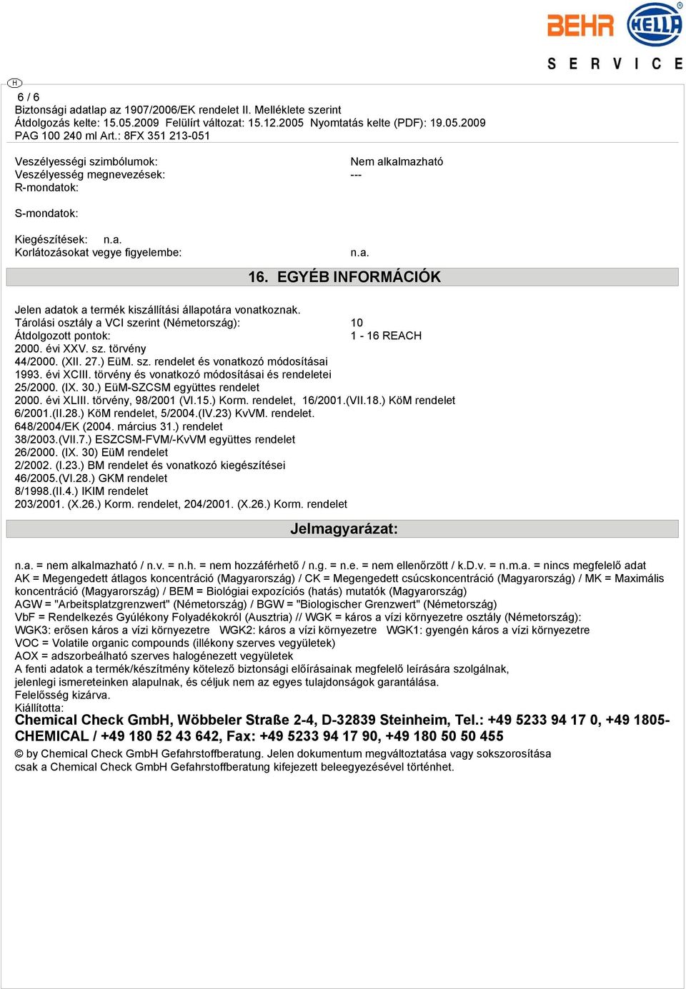 27.) EüM. sz. rendelet és vonatkozó módosításai 1993. évi XCIII. törvény és vonatkozó módosításai és rendeletei 25/2000. (IX. 30.) EüM-SZCSM együttes rendelet 2000. évi XLIII. törvény, 98/2001 (VI.15.