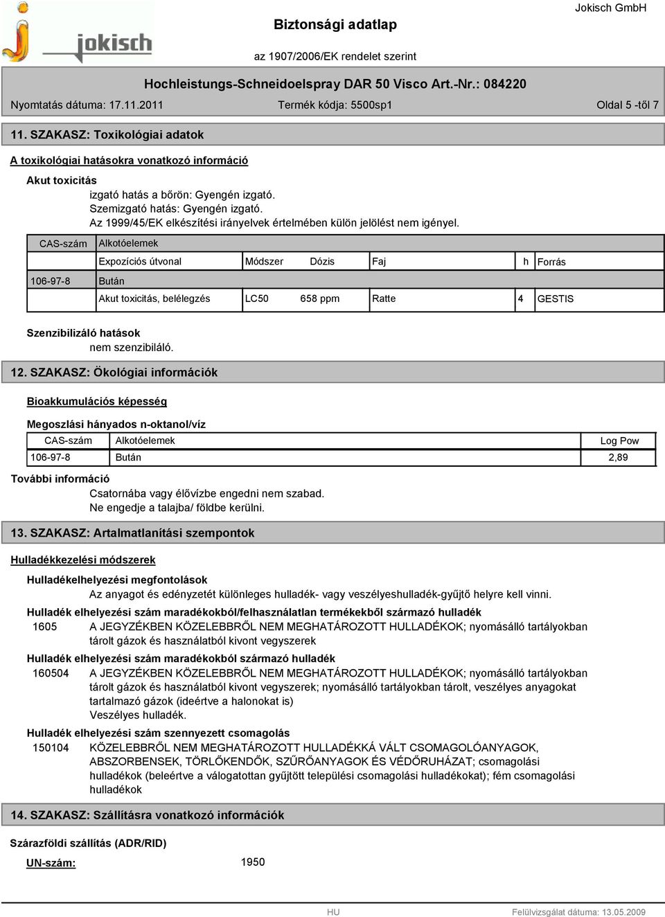 CAS-szám 106-97-8 Bután Alkotóelemek Expozíciós útvonal Módszer Dózis Faj h Forrás Akut toxicitás, belélegzés LC50 658 ppm Ratte 4 GESTIS Szenzibilizáló hatások nem szenzibiláló. 12.