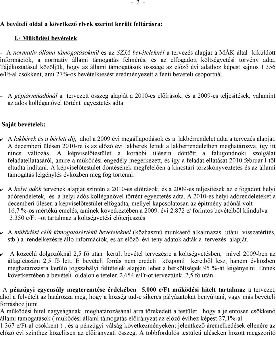 költségvetési törvény adta. Tájékoztatásul közöljük, hogy az állami támogatások összege az előző évi adathoz képest sajnos 1.